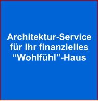 Architektur-Service für Ihr finanzielles “Wohlfühl”-Haus
