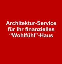 Architektur-Service für Ihr finanzielles “Wohlfühl”-Haus